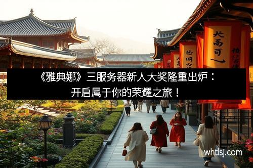 《雅典娜》三服务器新人大奖隆重出炉：开启属于你的荣耀之旅！