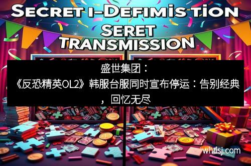 盛世集团：《反恐精英OL2》韩服台服同时宣布停运：告别经典，回忆无尽